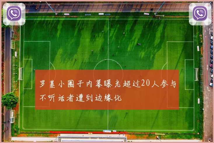 罗基小圈子内幕曝光超过20人参与不听话者遭到边缘化