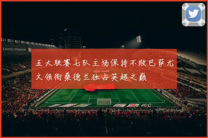 五大联赛七队主场保持不败巴萨尤文领衔桑德兰独占英超之巅