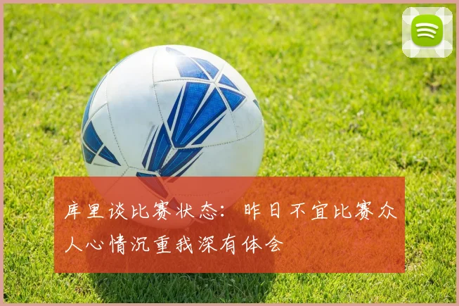 库里谈比赛状态：昨日不宜比赛众人心情沉重我深有体会