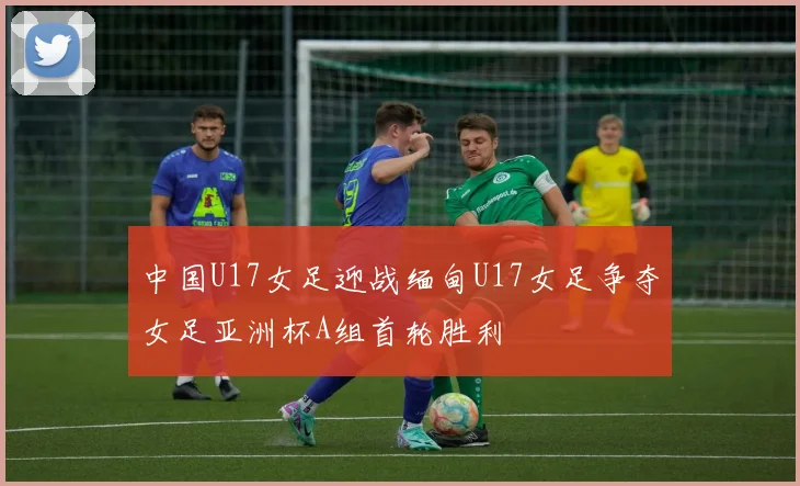 中国U17女足迎战缅甸U17女足争夺女足亚洲杯A组首轮胜利
