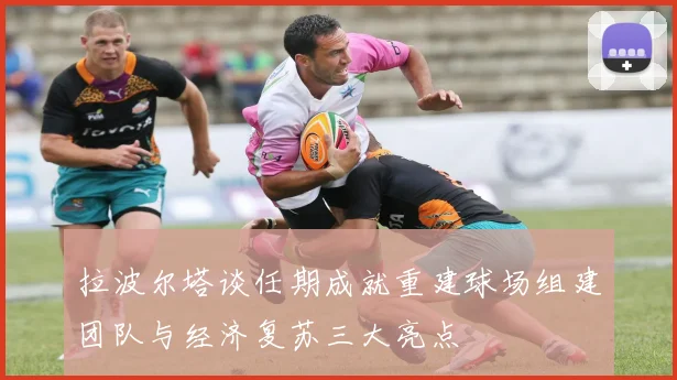 拉波尔塔谈任期成就重建球场组建团队与经济复苏三大亮点