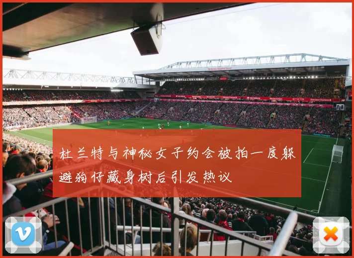 杜兰特与神秘女子约会被拍一度躲避狗仔藏身树后引发热议