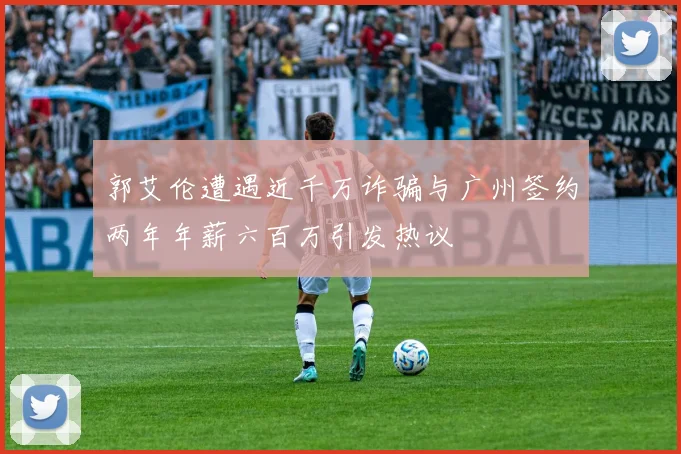 郭艾伦遭遇近千万诈骗与广州签约两年年薪六百万引发热议