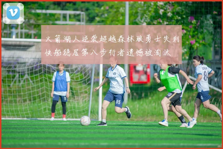 火箭湖人逆袭超越森林狼勇士失利快船稳居第八步行者遗憾被淘汰